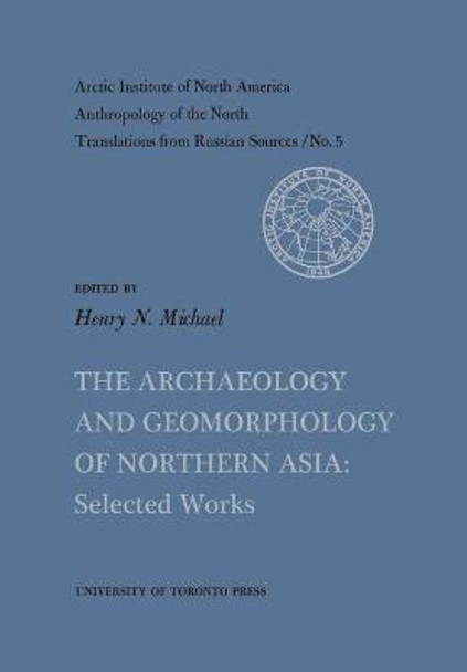 The Archaeology and Geomorphology of Northern Asia: Selected Works No. 5 by Henry N Michael