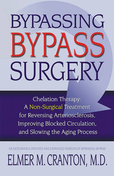 Bypassing Bypass Surgery: Chelation Therapy - a Non-Surgical Treatment by Elmer M. Cranton