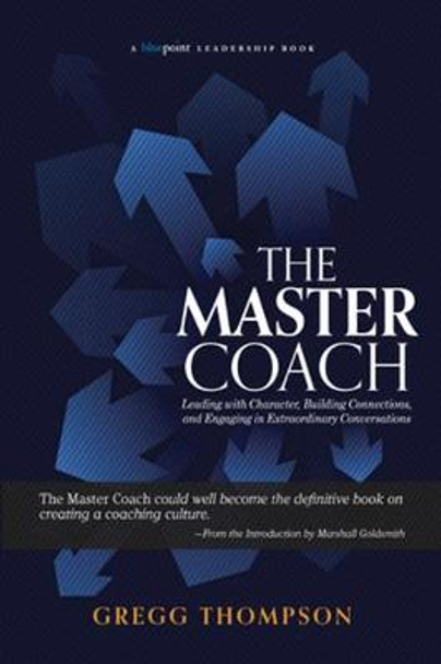 The Master Coach: Leading with Character, Building Connections, and Engaging in Extraordinary Conversations by Gregg Thompson