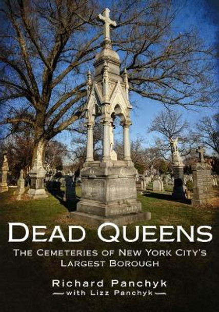 Dead Queens: The Cemeteries of New York City's Largest Borough by Richard Panchyk