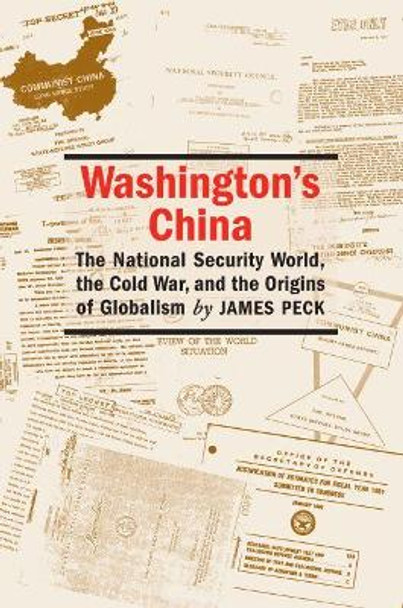 Washington's China: The National Security World, the Cold War, and the Origins of Globalism by James Peck