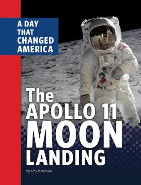 The Apollo 11 Moon Landing: A Day That Changed America by Amy Maranville