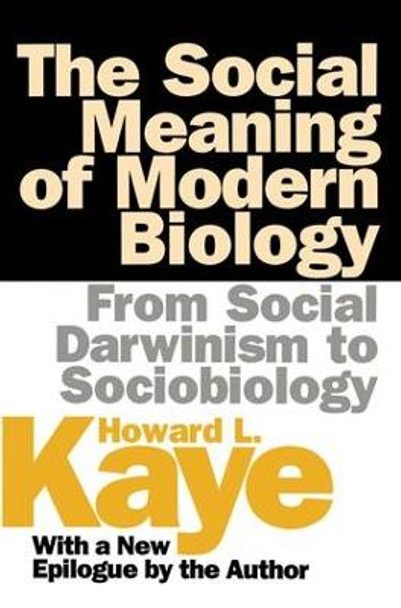 The Social Meaning of Modern Biology: From Social Darwinism to Sociobiology by Howard L. Kaye