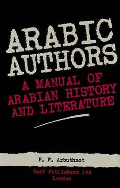 Arabic Authors: Manual of Arabian History and Literature by F.F. Arbuthnot