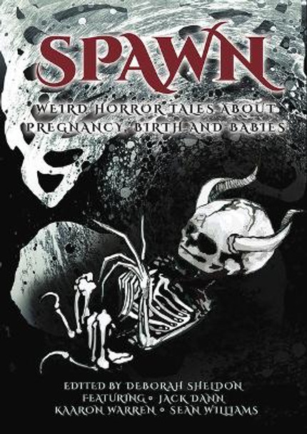 Spawn: Weird Horror Tales about Pregnancy, Birth and Babies by Deborah Sheldon