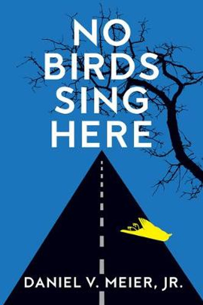 No Birds Sing Here by Daniel V. Meier, Jr.