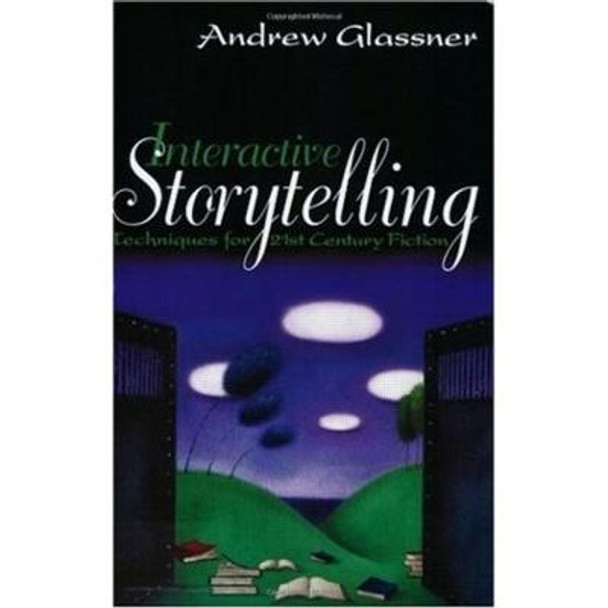 Interactive Storytelling: Techniques for 21st Century Fiction Andrew Glassner 9781568812212