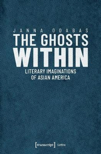 The Ghosts Within: Literary Imaginations of Asian America by Janna Odabas