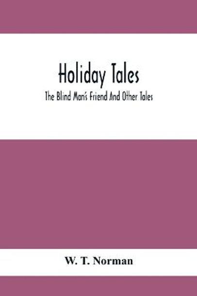 Holiday Tales; The Blind Man'S Friend And Other Tales by W T Norman