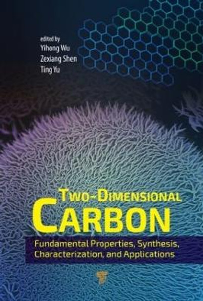 Two-Dimensional Carbon: Fundamental Properties, Synthesis, Characterization, and Applications by Wu Yihong