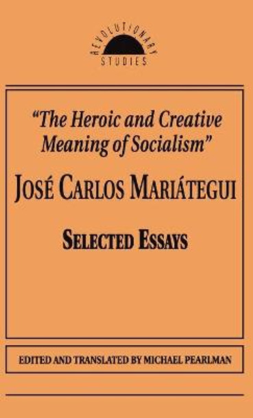 The Heroic and Creative Meaning of Socialism by Jose Carlos Mariategui