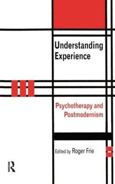 Understanding Experience: Psychotherapy and Postmodernism by Roger A. Frie