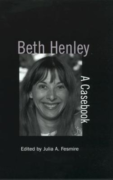 Beth Henley: A Casebook by Julia A. Fesmire