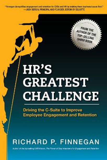 HR's Greatest Challenge: Driving the C-Suite to Improve Employee Engagement and Retention by Richard P. Finnegan