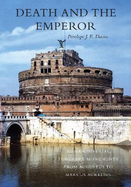 Death and the Emperor: Roman Imperial Funerary Monuments from Augustus to Marcus Aurelius by Penelope J. E. Davies