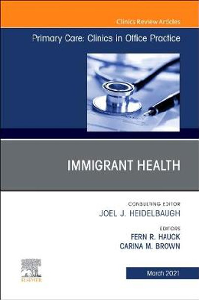 Immigrant Health, An Issue of Primary Care: Clinics in Office Practice: Volume 48-1 by Fern R. Hauck