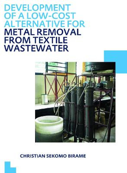 Development of a Low-Cost Alternative for Metal Removal from Textile Wastewater: UNESCO-IHE PhD Thesis by Christian Sekomo Birame