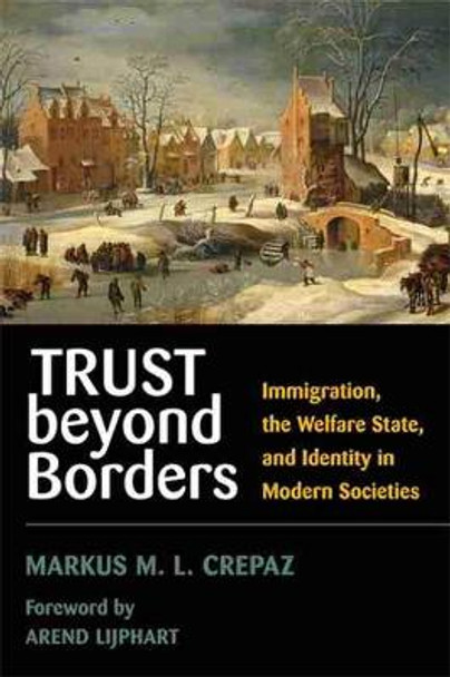 Trust Beyond Borders: Immigration, the Welfare State, and Identity in Modern Societies by Markus M. L. Crepaz