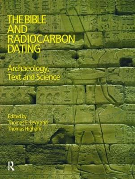 The Bible and Radiocarbon Dating: Archaeology, Text and Science by Thomas Levy