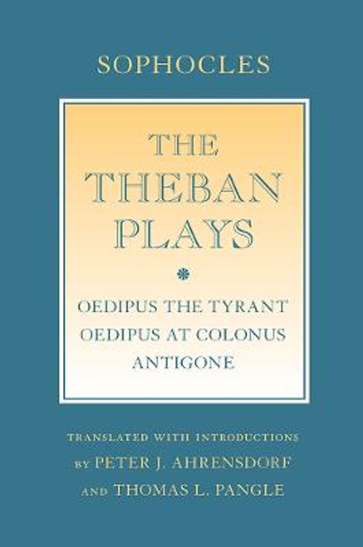 The Theban Plays: &quot;Oedipus the Tyrant&quot;; &quot;Oedipus at Colonus&quot;; &quot;Antigone&quot; by Sophocles