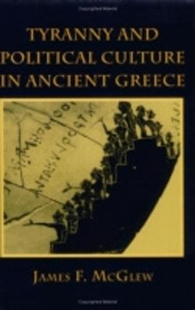 Tyranny and Political Culture in Ancient Greece by James F. McGlew