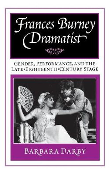 Frances Burney, Dramatist: Gender, Performance, and the Late Eighteenth-Century Stage by Barbara Darby