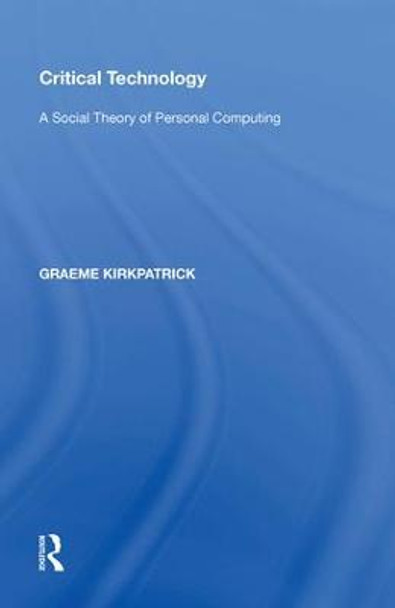 Critical Technology: A Social Theory of Personal Computing by Graeme Kirkpatrick