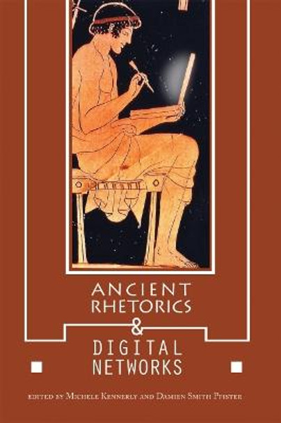 Ancient Rhetorics and Digital Networks by Michele Kennerly