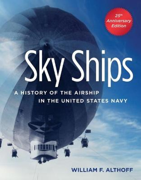 Sky Ships: A History of the Airship in the United States Navy by William F. Althoff