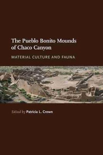 The Pueblo Bonito Mounds of Chaco Canyon: Material Culture and Fauna by Patricia L. Crown