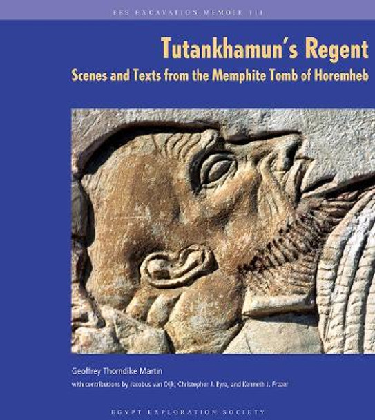 Tutankhamun's Regent: Scenes and Texts from the Memphite Tomb of Horemheb by G T Martin