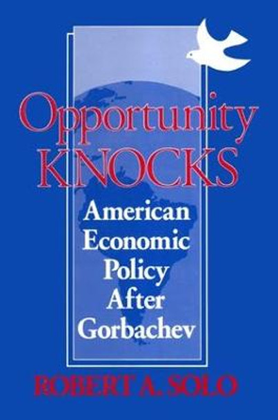 Opportunity Knocks: American Economic Policy After Gorbachev by Robert A. Solo