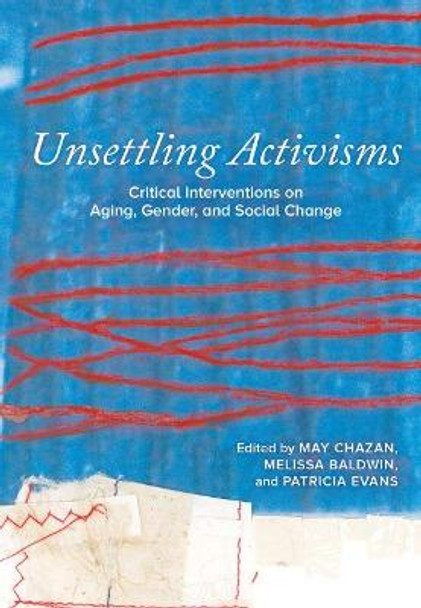 Unsettling Activisms: Critical Interventions on Aging, Gender, and Social Change by May Chazan