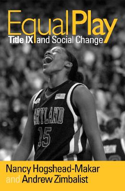 Equal Play: Title IX and Social Change by Nancy Hogshead-Makar