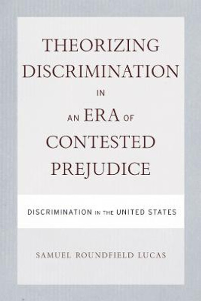 Theorizing Discrimination in an Era of Contested Prejudice: Discrimination in the United States by Samuel Roundfield Lucas