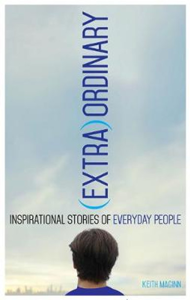 (Extra)Ordinary: Inspirational Stories of Everyday People by Keith Maginn