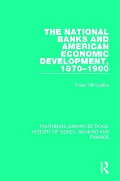 The National Banks and American Economic Development, 1870-1900 by Helen Hill Updike