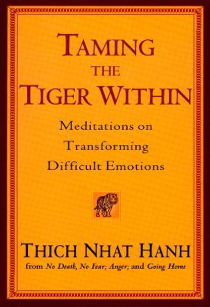 Taming the Tiger within: Meditations on Transforming Difficult Emotions by Thich Nhat Hanh