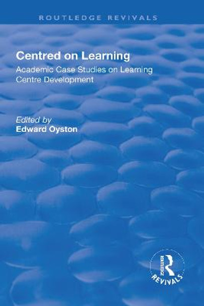 Centred on Learning: Academic Case Studies on Learning Centre Development by Edward Oyston