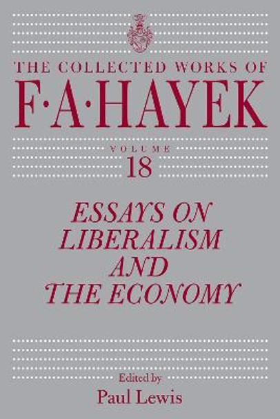 Essays on Liberalism and the Economy, Volume 18, 18 by F a Hayek