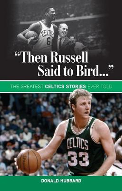 &quot;Then Russell Said to Bird...&quot;: The Greatest Celtics Stories Ever Told by Donald Hubbard