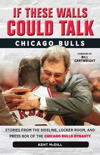 If These Walls Could Talk: Chicago Bulls: Stories from the Sideline, Locker Room, and Press Box of the Chicago Bulls Dynasty by Kent McDill