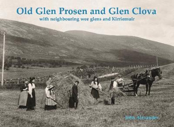 Old Glen Prosen and Glen Clova: with neighbouring wee glens and Kirriemuir by John Alexander