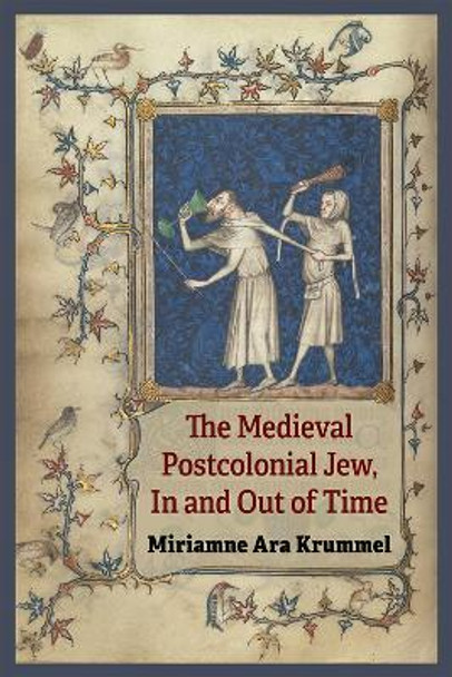 The Medieval Postcolonial Jew, In and Out of Time by Miriamne Ara Krummel