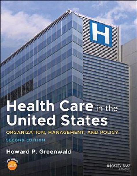 Health Care in the United States: Organization, Management, and Policy by Howard P. Greenwald