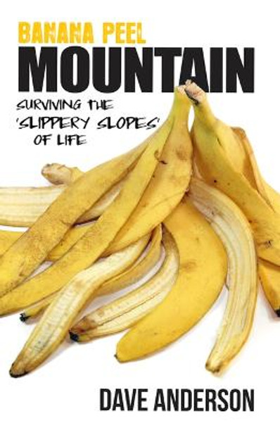 Banana Peel Mountain: Surviving the 'Slippery Slopes' of Life by Dave Anderson