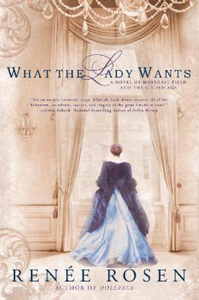 What the Lady Wants: A Novel of Marshall Field and the Gilded Age by Renee Rosen