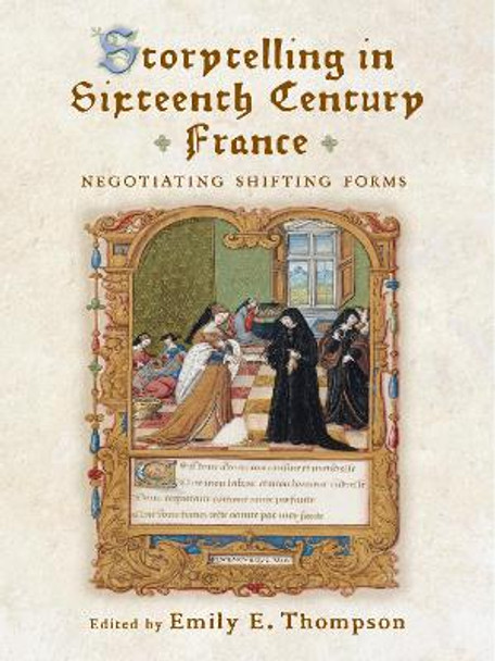 Storytelling in Sixteenth-Century France: Negotiating Shifting Forms by Emily E. Thompson