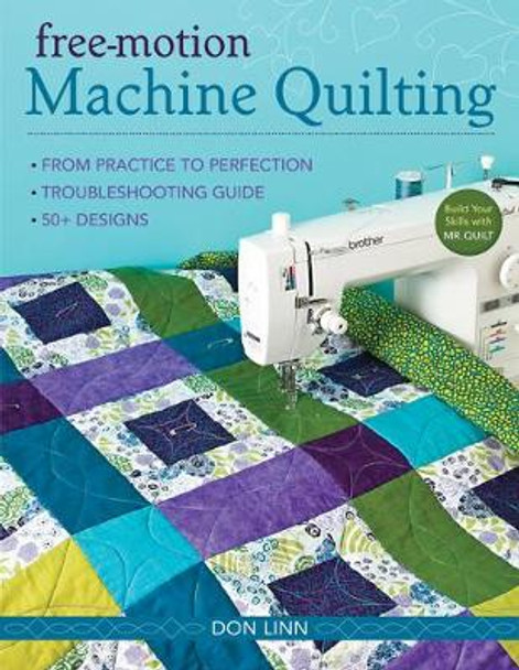 Free Motion Machine Quilting: From Practice to Perfection * Troubleshooting Guide * 50+ Designs by Don Linn