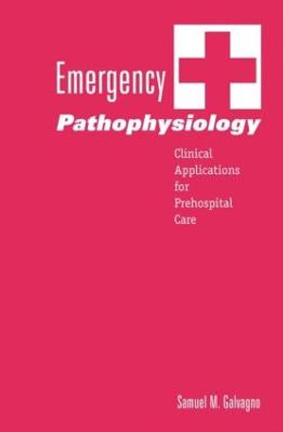 Emergency Pathophysiology: Clinical Applications for Prehospital Care by Samuel M. Galvagno